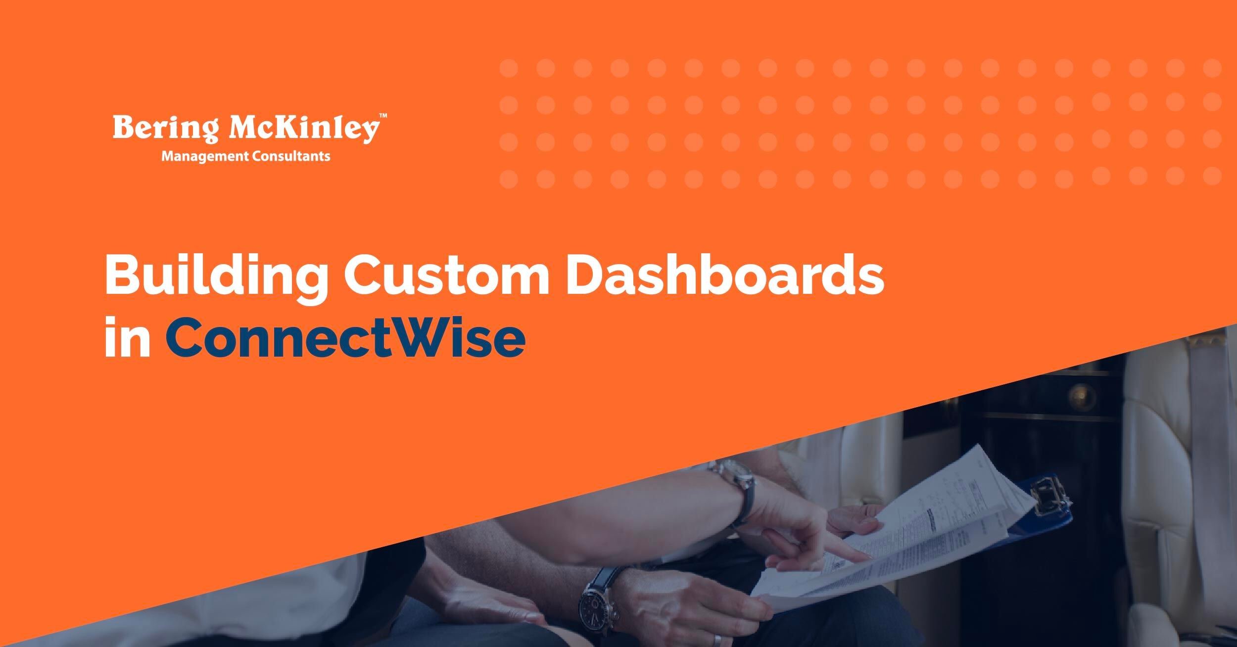 Building Custom Dashboards in ConnectWise: 5 Must-Have Tips for MSPs