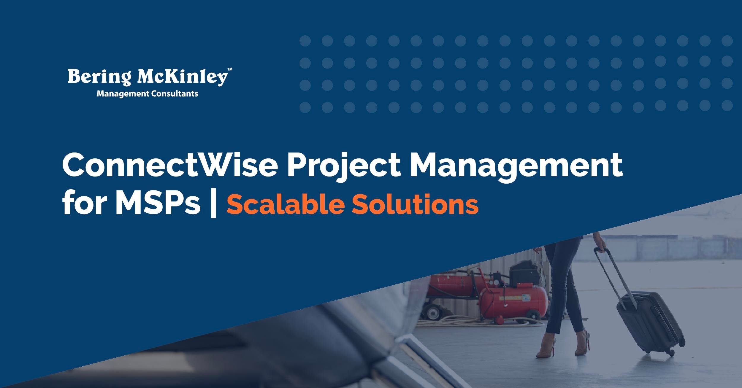 ConnectWise Project Management for MSPs: Building a Scalable Process from Quote to Completion