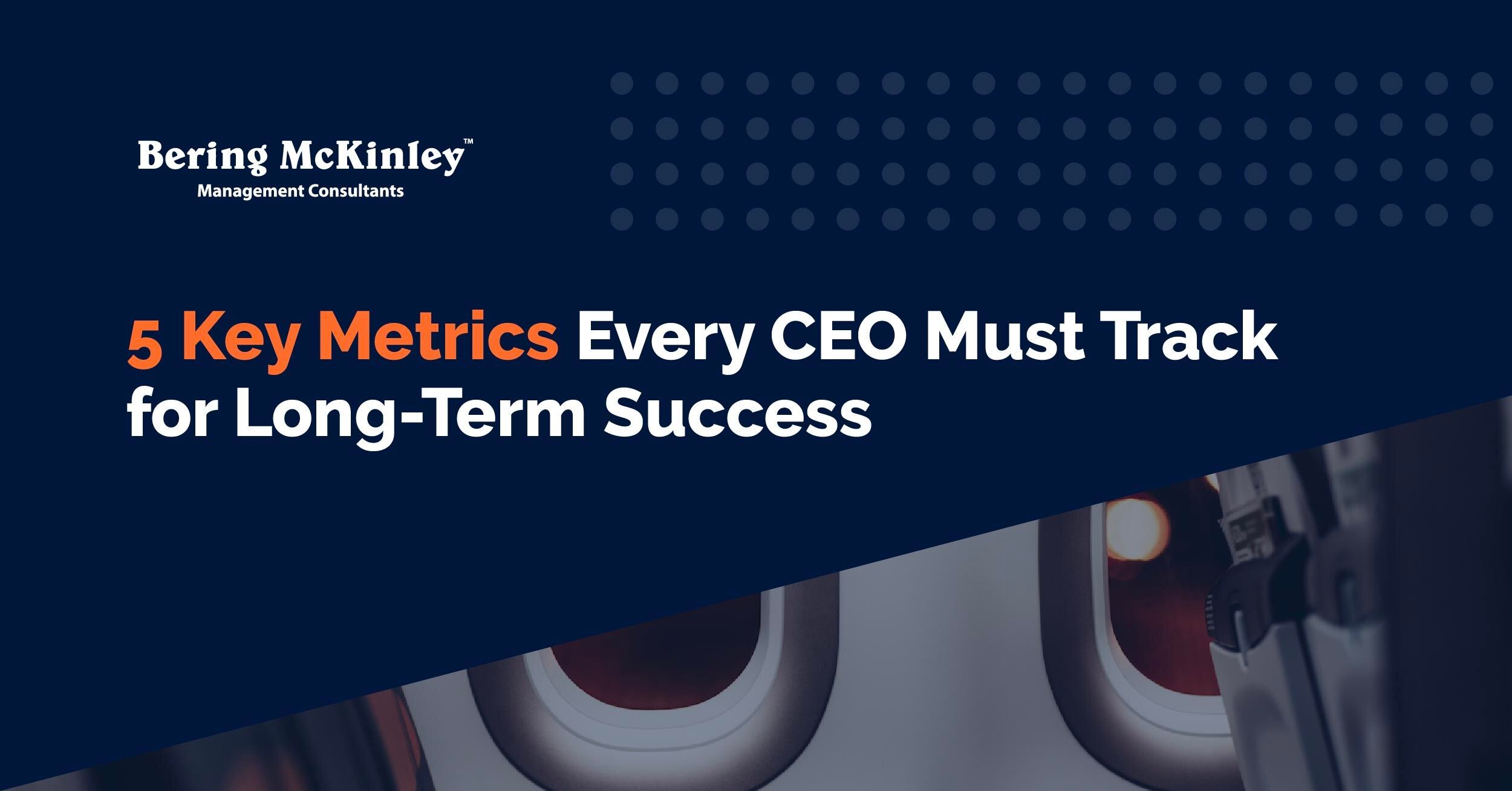 The 5 Key Metrics Every CEO Should Monitor for Long-Term Business Success