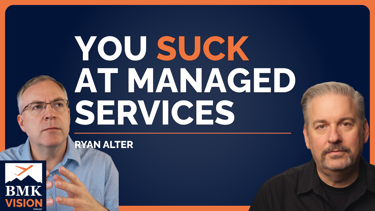 #2 – Don’t Be That Guy - You Suck at Managed Services - Fix It! (Ryan Alter)