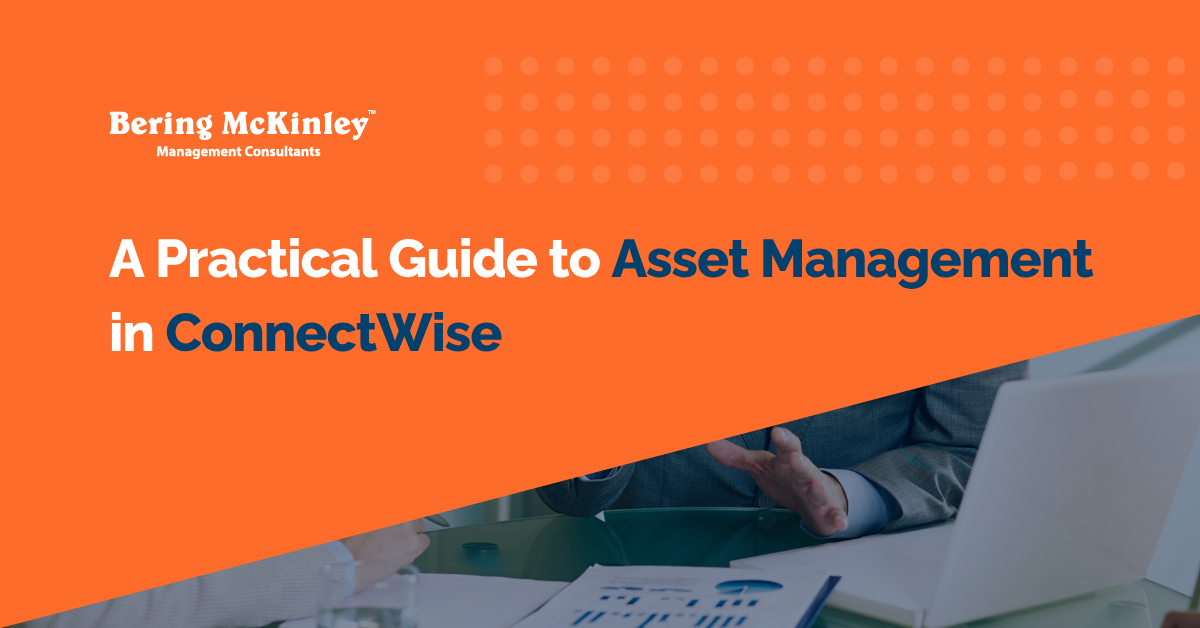 A Practical Guide to Asset Management in ConnectWise