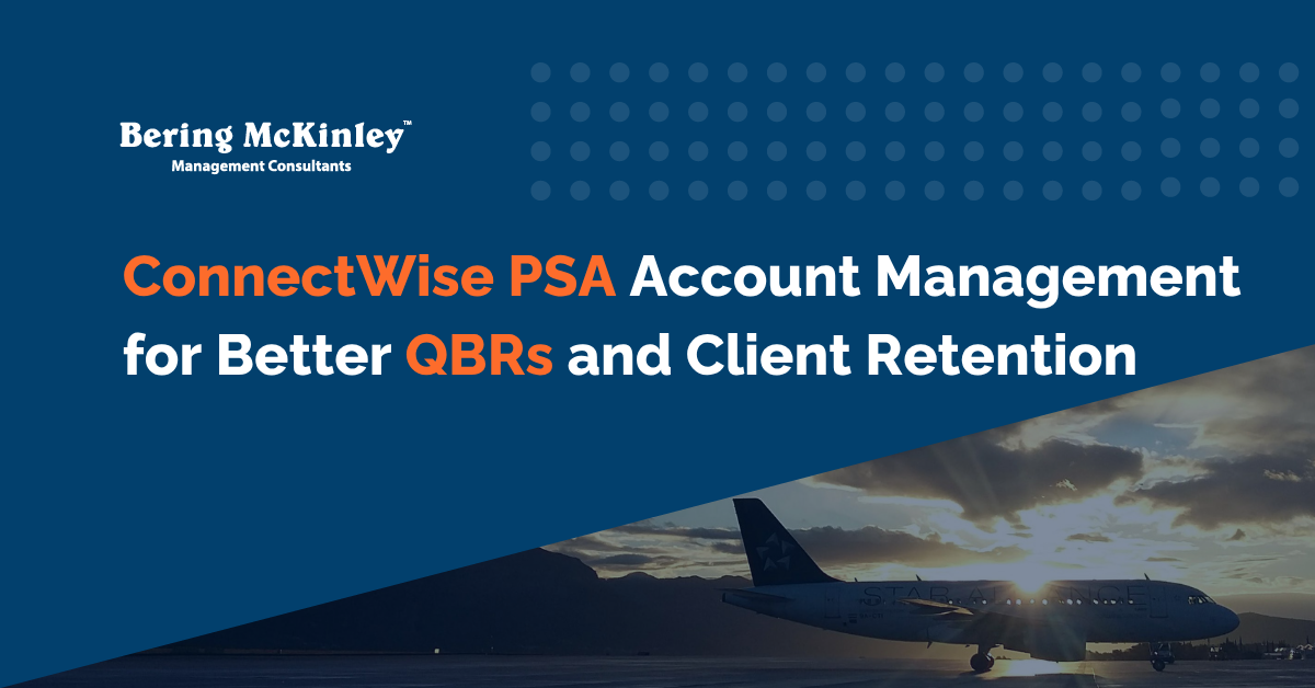 ConnectWise PSA Account Management: How MSPs Can Improve QBRs and Client Retention